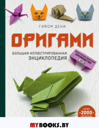 Оригами. Большая иллюстрированная энциклопедия. Дени Г.