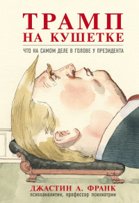 Трамп на кушетке. Что на самом деле в голове у президента. Франк Д.