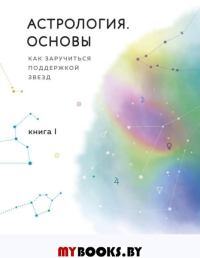 Астрология. Основы. Как заручиться поддержкой звезд. Книга 1. Любимова Л.