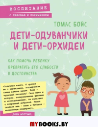 Дети-одуванчики и дети-орхидеи. Как помочь ребенку превратить его слабости в достоинства