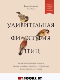 Удивительная философия птиц. Как ласточки относятся к смерти, горлицы сохраняют романтику в отношениях, а утки спасаются от стресса. Дюбуа Ф., Руссо Э.