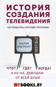 История создания телевидения. Как рождались культовые программы Магронт М.В.