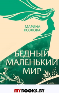 Бедный маленький мир. Книга 1: Перспектива цветущего луга. Козлова М.В.