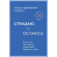 Страдаю, но остаюсь. Книга о том, как победить созависимость и вернуться к себе. Гавердовская Полина