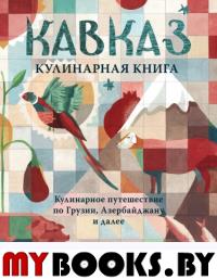 Кавказ. Кулинарное путешествие по Грузии, Азербайджану и далее. Оля Геркулес