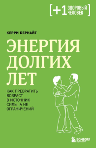 Энергия долгих лет. Как превратить возраст в источник силы, а не ограничений. Бернайт К.