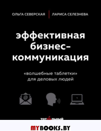 Эффективная бизнес-коммуникация. "Волшебные таблетки" для деловых людей. Северская О.И., Селезнева Л.В.