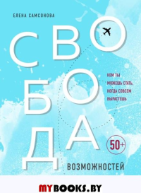 Свобода возможностей. Кем ты можешь стать, когда совсем вырастешь. Самсонова Елена