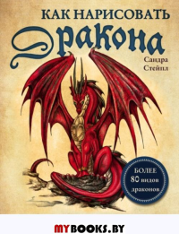 Как нарисовать дракона. Пошаговые техники и практические советы. Сандра Стейпл