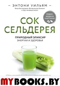 Сок сельдерея. Природный эликсир энергии и здоровья. Уильям Э.