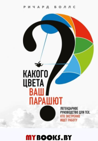 Какого цвета Ваш парашют? Легендарное руководство для тех, кто экстренно ищет работу. Боллс Р.