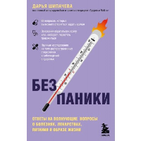 Без паники. Ответы на волнующие вопросы о болезнях, лекарствах, питании и образе жизни. Шипачева Д.А.