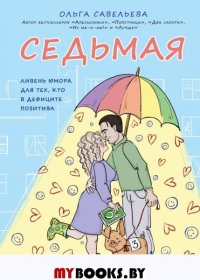 Седьмая. Ливень юмора для тех, кто в дефиците позитива. Савельева О.А.