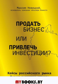 Продать бизнес или привлечь инвестиции? Кейсы Российского рынка. Новицкий М.А.