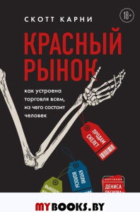 Красный рынок: как устроена торговля всем, из чего состоит человек. Карни С.