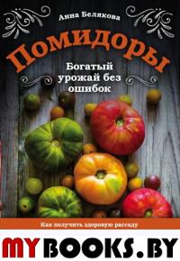 Помидоры. Богатый урожай без ошибок. Белякова А.В.