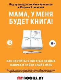 Мама, у меня будет книга! Как научиться писать в разных жанрах и найти свой стиль.