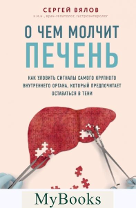 О чем молчит печень. Как уловить сигналы самого крупного внутреннего органа, который предпочитает оставаться в тени. Вялов С.С.