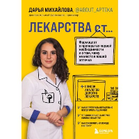 ЛЕКАРСТВА от... Фармацевт о препаратах первой необходимости и о том, чему не место в вашей аптечке. Михайлова Д.С.