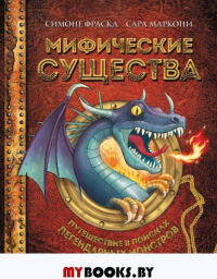 Мифические существа. Путешествие в поисках легендарных монстров. Фраска С., Маркони С.