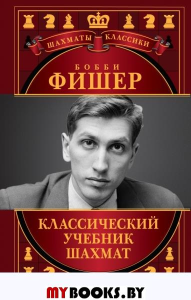 Бобби Фишер. Классический учебник шахмат. Калиниченко Н.М.