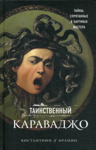 Таинственный Караваджо. Тайны, спрятанные в картинах мастера. д`Орацио К.