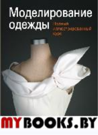 Моделирование одежды: полный иллюстрированный курс. Второе издание. Киисел К.