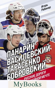 Панарин, Василевский, Тарасенко, Бобровский. Русские дороги к хоккейной мечте.. Рабинер И.Я.