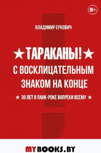 Тараканы! С восклицательным знаком на конце. 30 лет в панк-роке вопреки всему. Еркович В.А.