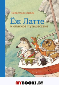 Еж Латте и опасное путешествие. Приключение второе (ил. Д. Наппа). Любек С.