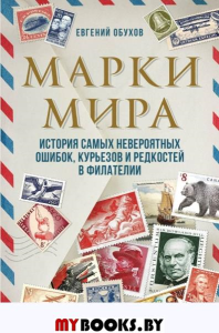 Обухов Е.А.. Марки мира. История самых невероятных ошибок, курьезов и редкостей в филателии