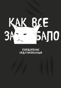 Как все задолбало! Ежедневник недатированный (А5, 72 л.). <не указано>