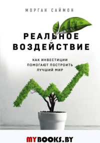 Реальное воздействие. Как инвестиции помогают построить лучший мир. Саймон М.