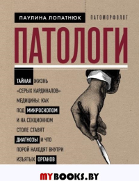 Патологи. Тайная жизнь "серых кардиналов" медицины: Как под микроскопом и на секционном столе ставят диагнозы и что порой находят внутри изъятых органов. Лопатнюк П.