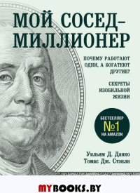 Мой сосед - миллионер. Почему работают одни, а богатеют другие? Секреты изобильной жизни. Данко У., Стэнли Т.