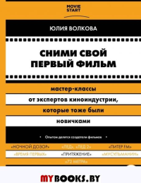 Сними свой первый фильм! Мастер-классы от экспертов киноиндустрии, которые тоже были новичками. Волкова Ю.С.