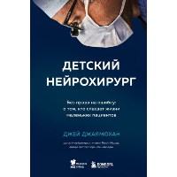 Детский нейрохирург. Без права на ошибку: о том, кто спасает жизни маленьких пациентов. Джаямохан Д.