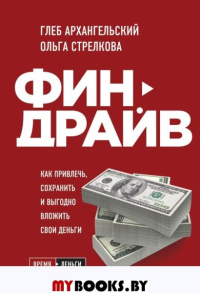 Финдрайв. Как привлечь, сохранить и выгодно вложить свои деньги. Архангельский Г.А., Стрелкова О.С.