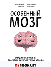 Особенный мозг. Загадочные болезни, благодаря которым ученые узнали, как работает наш мозг. Сэньявон М., Барэ Б.