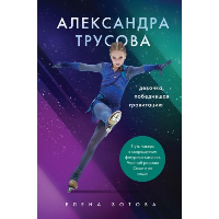 Александра Трусова. Девочка, победившая гравитацию. Зотова Е.