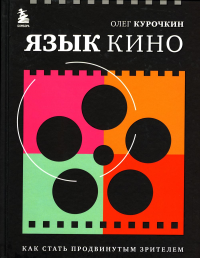 Язык кино. Как стать продвинутым зрителем. Курочкин О.Е.