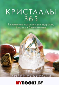 Кристаллы 365. Ежедневные практики для здоровья, баланса и благополучия. Аскинози Х.