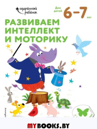 Развиваем интеллект и моторику: для детей 6–7 лет (с наклейками). <не указано>