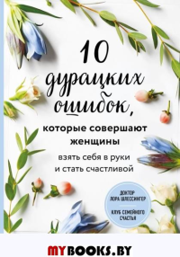 10 дурацких ошибок, которые совершают женщины. Взять себя в руки и стать счастливой. Шлессингер Лора