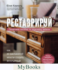 Реставрируй. Как из бабушкиной мебели создать интерьерный шедевр. Кемпель Ю.