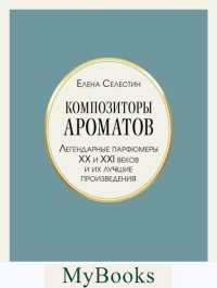 Композиторы ароматов. Легендарные парфюмеры ХХ и XXI веков и их лучшие произведения. Селестин Елена