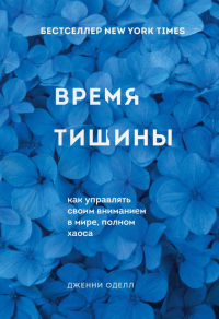 Время тишины. Как управлять своим вниманием в мире полном хаоса. Оделл Дженни