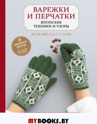 Варежки и перчатки. Японские техники и узоры. 28 уникальных проектов для вязания на спицах. <не указано>