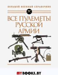 Все пулеметы Русской армии. Самая полная энциклопедия Федосеев С.Л.