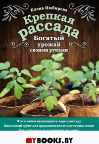 Крепкая рассада. Богатый урожай своими руками. Имбирева Е.В.